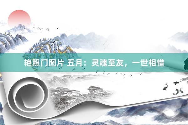 艳照门图片 五月：灵魂至友，一世相惜