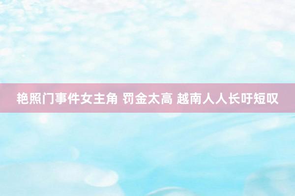 艳照门事件女主角 罚金太高 越南人人长吁短叹