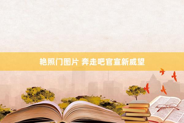 艳照门图片 奔走吧官宣新威望
