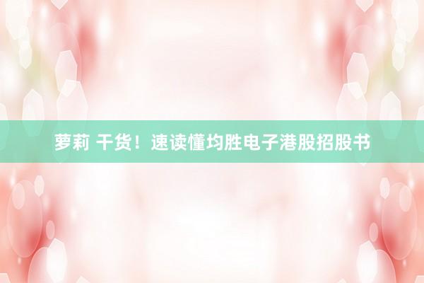 萝莉 干货！速读懂均胜电子港股招股书
